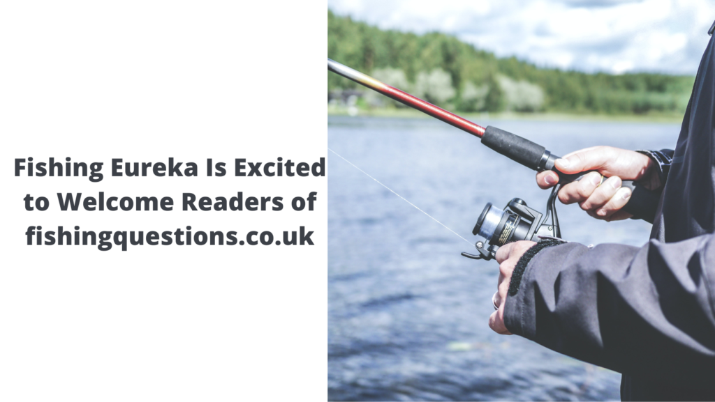 Fishing Eureka Is Excited to Welcome Readers of fishingquestions.co.uk