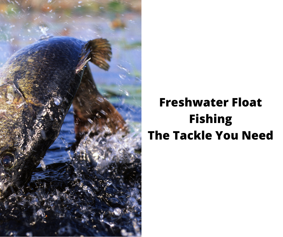 Freshwater Float Fishing
The Tackle You Need
