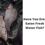Have You Ever Eaten Fresh Water Fish?