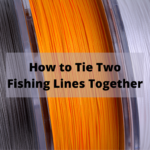 How to Tie Two Fishing Lines Together